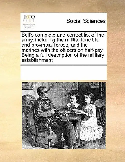 Bell's Complete and Correct List of the Army, Including the Militia, Fencible and Provincial Forces, and the Marines with the Officers on Half-Pay. Be by Multiple Contributors