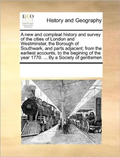 A new and compleat history and survey of the cities of London and Westminster, the Borough of Southwark, and parts adjacent; from the earliest account by Multiple Contributors