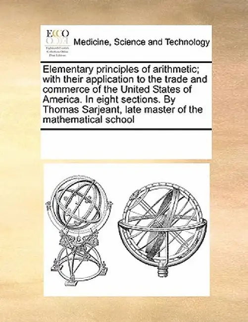 Elementary Principles of Arithmetic; With Their Application to the Trade and Commerce of the United States of America. in Eight Sections. by Thomas Sa by Multiple Contributors