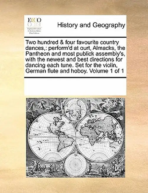 Two Hundred & Four Favourite Country Dances,: Perform'd at Ourt, Almacks, the Pantheon and Most Publick Assembly's, with the Newest and Best Direction by Multiple Contributors