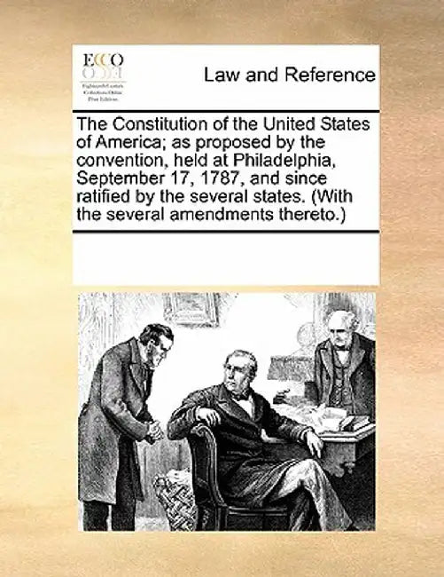 The Constitution of the United States of America; As Proposed by the Convention, Held at Philadelphia, September 17, 1787, and Since Ratified by the S by Multiple Contributors