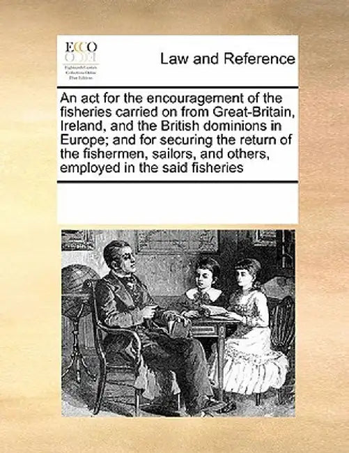 An ACT for the Encouragement of the Fisheries Carried on from Great-Britain, Ireland, and the British Dominions in Europe; And for Securing the Return by Multiple Contributors
