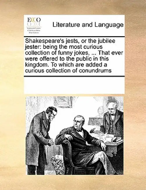 Shakespeare's Jests, or the Jubilee Jester: Being the Most Curious Collection of Funny Jokes, ... That Ever Were Offered to the Public in This Kingdom by Multiple Contributors