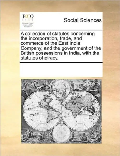 A collection of statutes concerning the incorporation, trade, and commerce of the East India Company, and the government of the British possessions in by Multiple Contributors