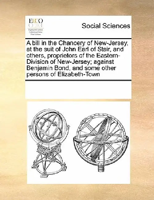 A Bill in the Chancery of New-Jersey, at the Suit of John Earl of Stair, and Others, Proprietors of the Eastern-Division of New-Jersey; Against Benjam by Multiple Contributors