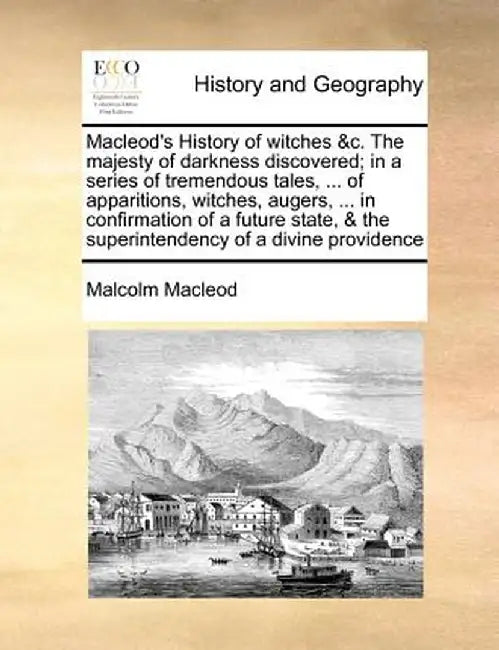 MacLeod's History of Witches &C. the Majesty of Darkness Discovered; In a Series of Tremendous Tales, ... of Apparitions, Witches, Augers, ... in Conf by Malcolm MacLeod