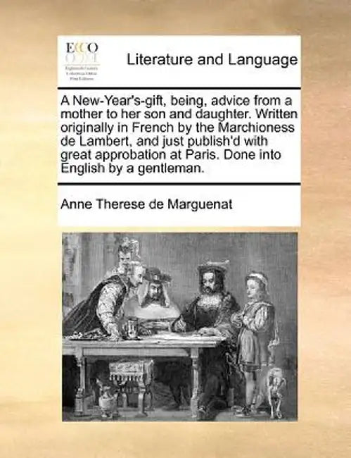A New-Year's-Gift, Being, Advice from a Mother to Her Son and Daughter. Written Originally in French by the Marchioness de Lambert, and Just Publish'd by Anne Therese De Marguenat