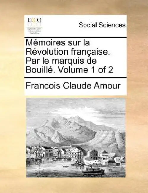 Mémoires sur la Révolution française. Par le marquis de Bouillé. Volume 1 of 2 by Francois Claude Amour