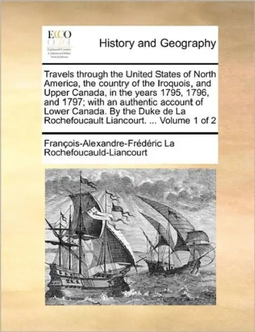 Travels through the United States of North America, the country of the Iroquois, and Upper Canada, in the years 1795, 1796, and 1797; with an authenti by François-Al La Rochefoucauld-Liancourt