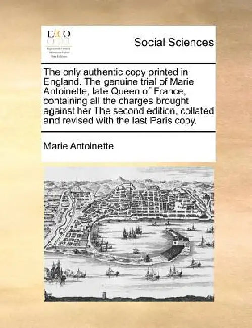 The only authentic copy printed in England. The genuine trial of Marie Antoinette, late Queen of France, containing all the charges brought against he by Marie Antoinette