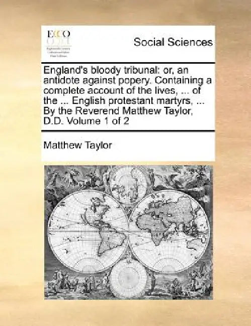 England's Bloody Tribunal: Or, an Antidote Against Popery. Containing a Complete Account of the Lives, ... of the ... English Protestant Martyrs, by Matthew Taylor