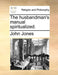 The Husbandman's Manual Spiritualized. by John Jones