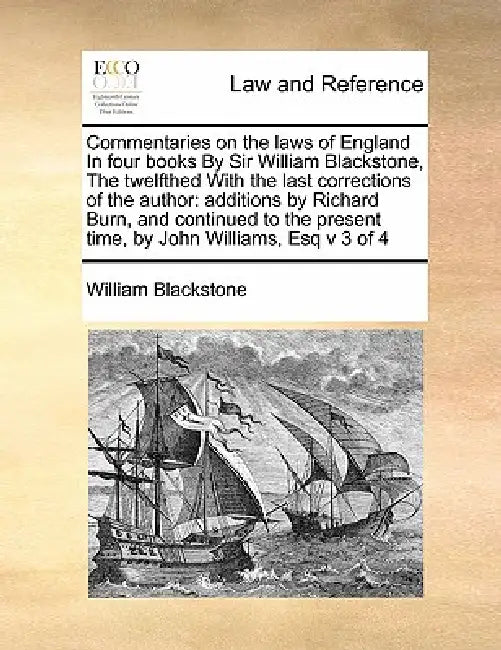 Commentaries on the Laws of England in Four Books by Sir William Blackstone, the Twelfthed with the Last Corrections of the Author: Additions by Richa by 1723-1780 Blackstone William