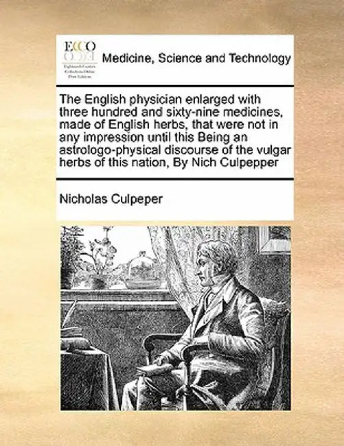 The English Physician Enlarged with Three Hundred and Sixty-Nine Medicines, Made of English Herbs, That Were Not in Any Impression Until This Being an by Nicholas Culpeper