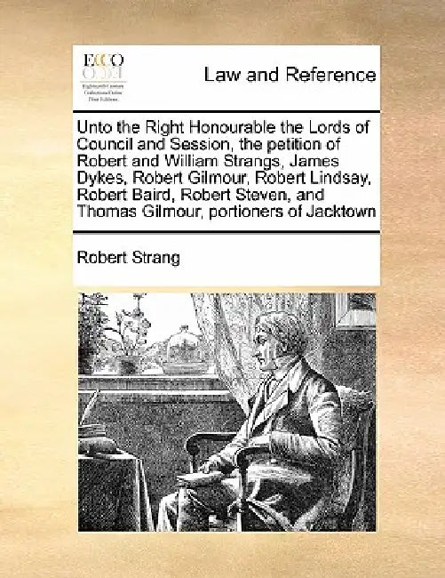 Unto the Right Honourable the Lords of Council and Session, the Petition of Robert and William Strangs, James Dykes, Robert Gilmour, Robert Lindsay, R by Robert Strang
