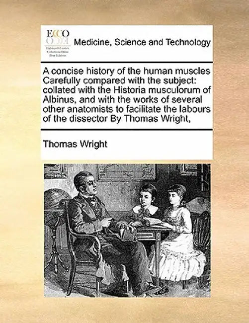 A Concise History of the Human Muscles Carefully Compared with the Subject: Collated with the Historia Musculorum of Albinus, and with the Works of Se by Thomas Wright