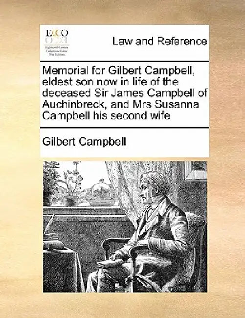 Memorial for Gilbert Campbell, Eldest Son Now in Life of the Deceased Sir James Campbell of Auchinbreck, and Mrs Susanna Campbell His Second Wife by Gilbert Campbell