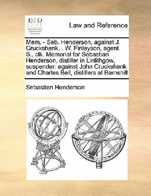 Mem. - Seb. Henderson, Against J. Cruckshank, . W. Finlayson, Agent. S., Clk. Memorial for Sebastian Henderson, Distiller in Linlithgow, Suspender: Ag by Sebastian Henderson