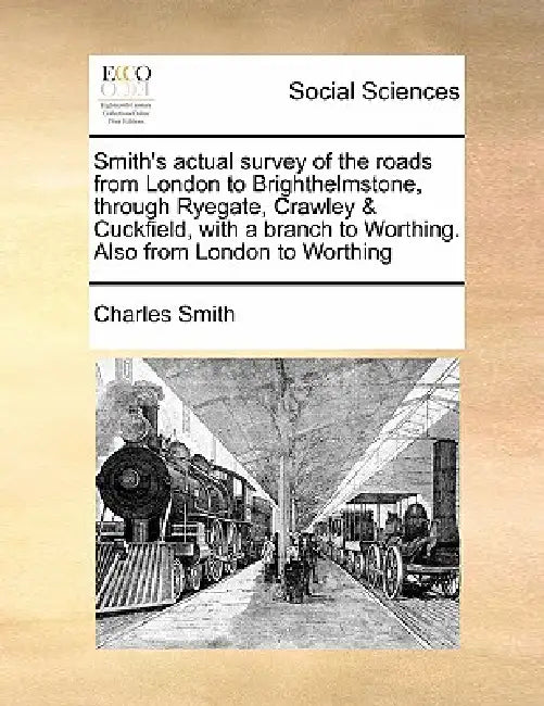 Smith's Actual Survey of the Roads from London to Brighthelmstone, Through Ryegate, Crawley & Cuckfield, with a Branch to Worthing. Also from London t by Charles Smith