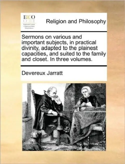 Sermons on Various and Important Subjects, in Practical Divinity, Adapted to the Plainest Capacities, and Suited to the Family and Closet. in Three Vo by Devereux Jarratt