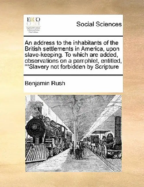An Address to the Inhabitants of the British Settlements in America, Upon Slave-Keeping. to Which Are Added, Observations on a Pamphlet, Entitled, Sla by Benjamin Rush