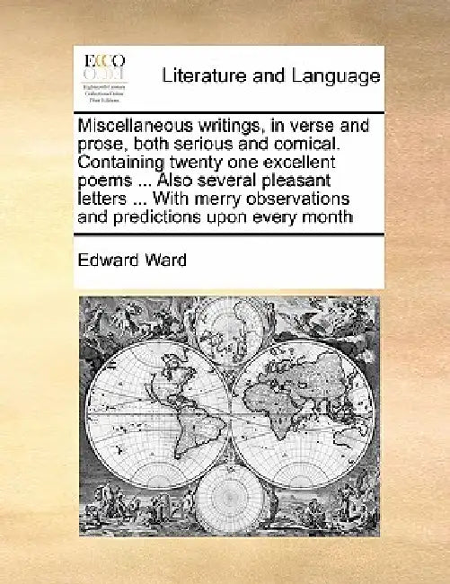 Miscellaneous Writings, in Verse and Prose, Both Serious and Comical. Containing Twenty One Excellent Poems ... Also Several Pleasant Letters ... with by Edward Ward