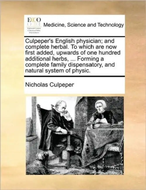 Culpeper's English Physician; And Complete Herbal. to Which Are Now First Added, Upwards of One Hundred Additional Herbs, ... Forming a Complete Famil by Nicholas Culpeper
