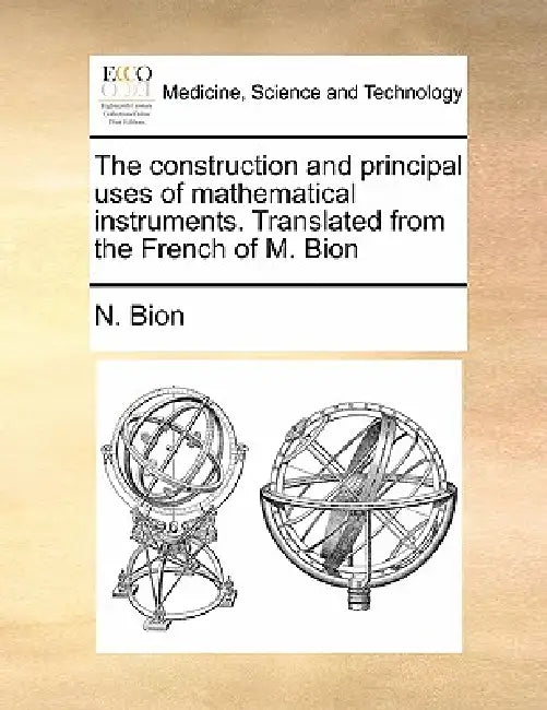 The Construction and Principal Uses of Mathematical Instruments. Translated from the French of M. Bion by N. Bion