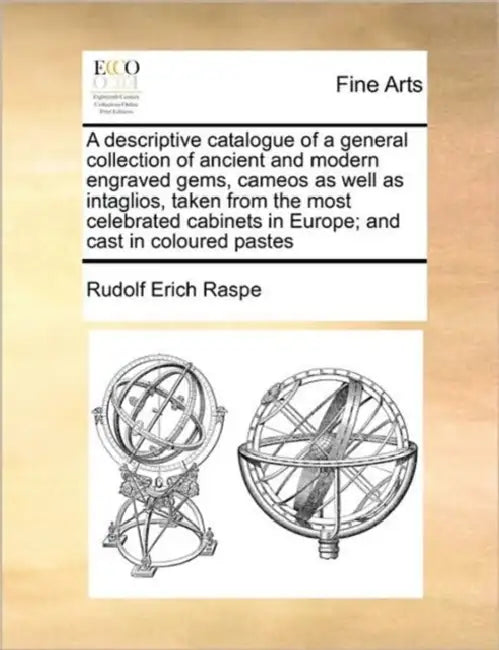 A descriptive catalogue of a general collection of ancient and modern engraved gems, cameos as well as intaglios, taken from the most celebrated cabin by Rudolf Erich Raspe