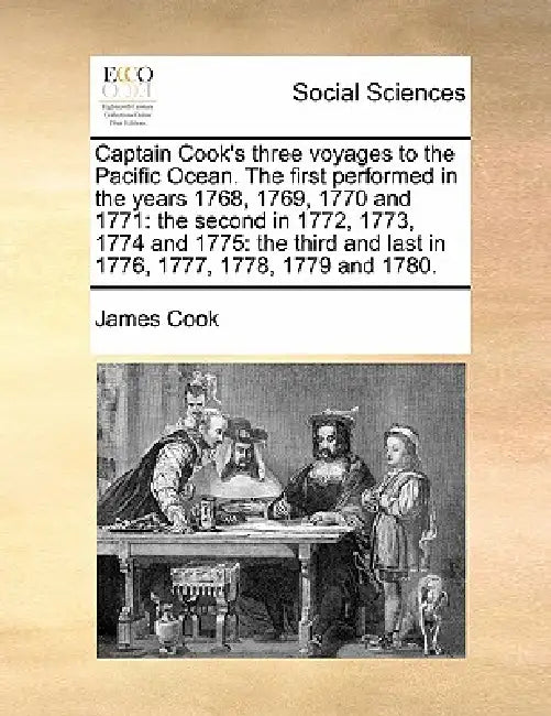 Captain Cook's Three Voyages to the Pacific Ocean. the First Performed in the Years 1768, 1769, 1770 and 1771: The Second in 1772, 1773, 1774 and 1775 by James Cook