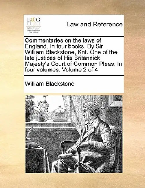 Commentaries on the laws of England. In four books. By Sir William Blackstone, Knt. One of the late justices of His Britannick Majesty's Court of Comm by William Blackstone