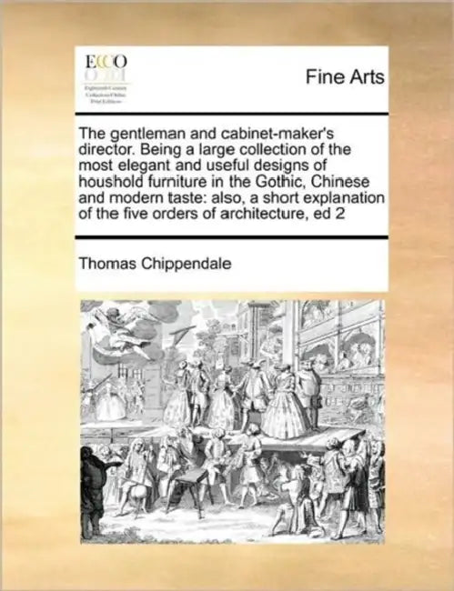 The Gentleman and Cabinet-Maker's Director. Being a Large Collection of the Most Elegant and Useful Designs of Houshold Furniture in the Gothic, Chine by Thomas Chippendale