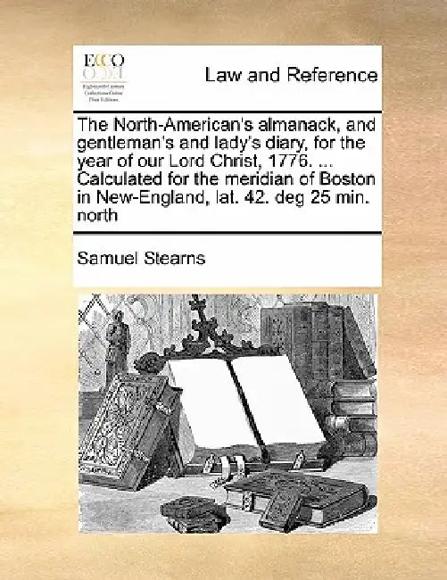 The North-American's Almanack, and Gentleman's and Lady's Diary, for the Year of Our Lord Christ, 1776. ... Calculated for the Meridian of Boston in N by Samuel Stearns