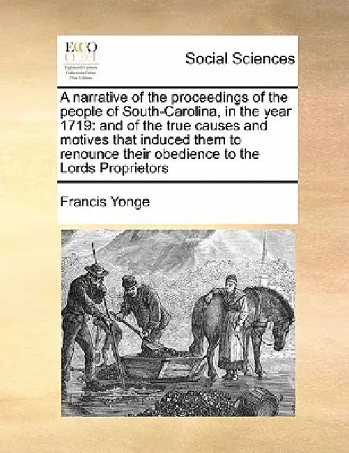 A Narrative of the Proceedings of the People of South-Carolina, in the Year 1719: And of the True Causes and Motives That Induced Them to Renounce The by Francis Yonge