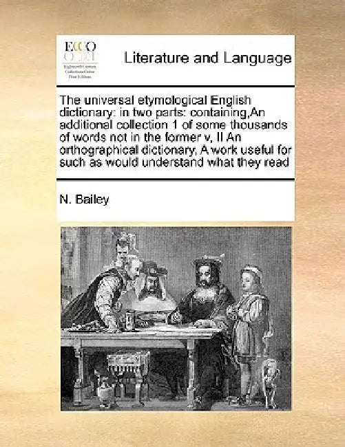 The universal etymological English dictionary: in two parts: containing, An additional collection 1 of some thousands of words not in the former v, II by N. Bailey