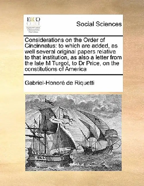 Considerations on the Order of Cincinnatus: To Which Are Added, as Well Several Original Papers Relative to That Institution, as Also a Letter from th by Gabriel-Honore De Riquetti