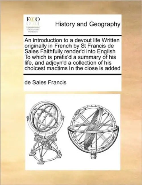 An Introduction to a Devout Life Written Originally in French by St Francis de Sales Faithfully Render'd Into English to Which Is Prefix'd a Summary o by De Sales Francis