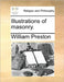 Illustrations of Masonry. by William Preston