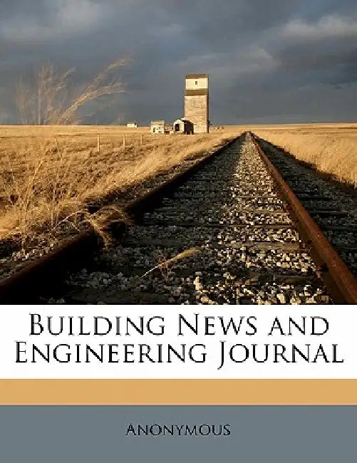 Building News and Engineering Journal; Volume 100 by Anonymous
