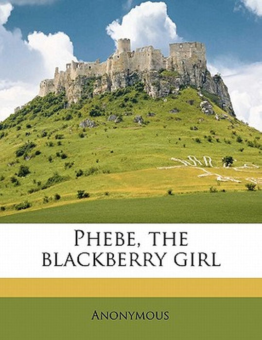 Phebe, the Blackberry Girl by Anonymous