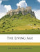 The Living Ag; Volume 236 by The Living Age Company