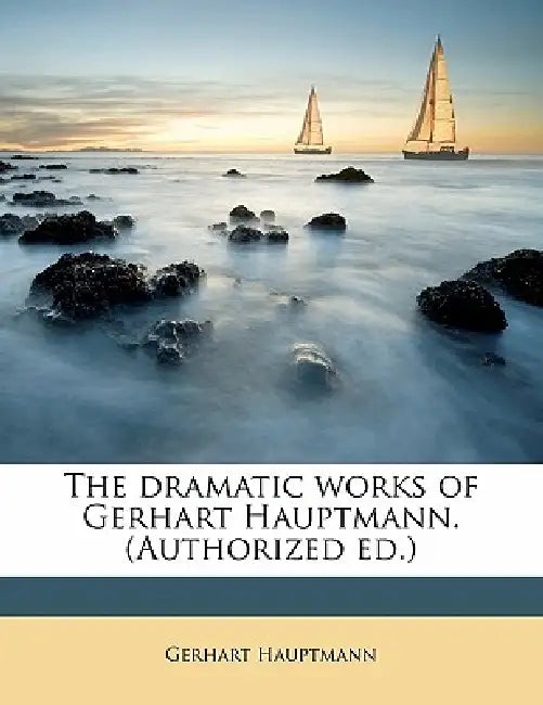 The Dramatic Works of Gerhart Hauptmann. (Authorized ed.); Volume 2 by Gerhart Hauptmann