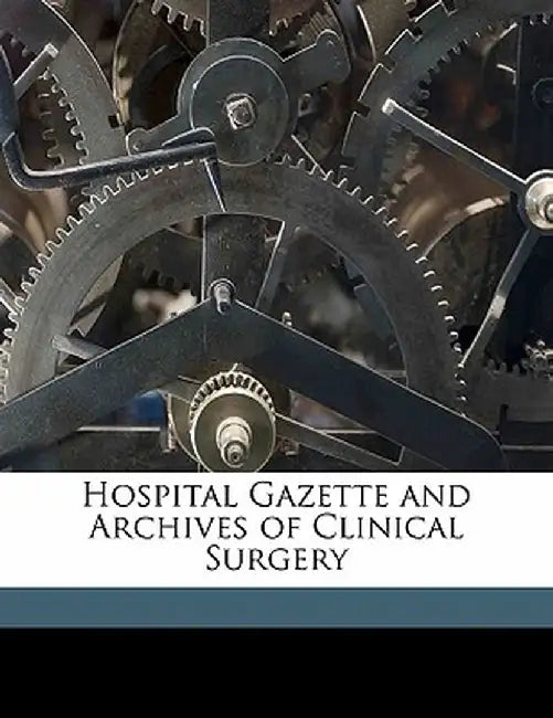 Hospital Gazette and Archives of Clinical Surgery Volume 1 No 7 by Anonymous