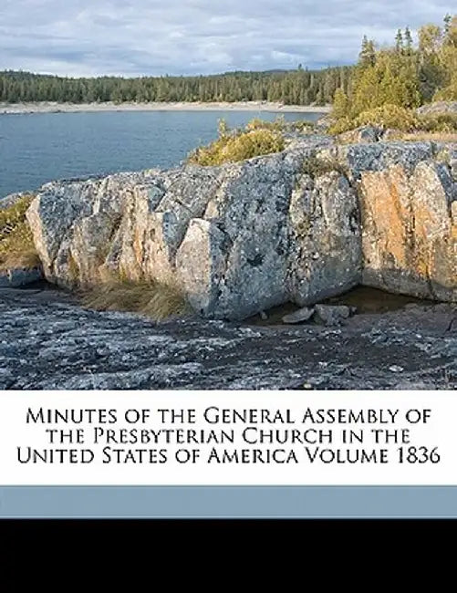 Minutes of the General Assembly of the Presbyterian Church in the United States of America Volume 1836 by Presbyterian Church in the U. S. a. Gene