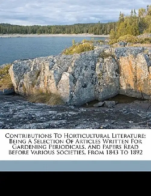 Contributions to horticultural literature; being a selection of articles written for gardening periodicals, and papers read before various societies, by William Paul