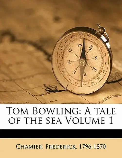 Tom Bowling: A Tale of the Sea Volume 1 by Frederick Chamier