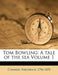 Tom Bowling: A Tale of the Sea Volume 1 by Frederick Chamier