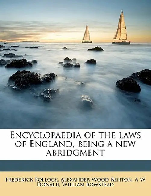 Encyclopaedia of the Laws of England, Being a new Abridgment; Volume 12 by Frederick Pollock, William Bowstead, Alexander Wood Renton