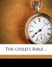 The Child's Bible .. by Anonymous
