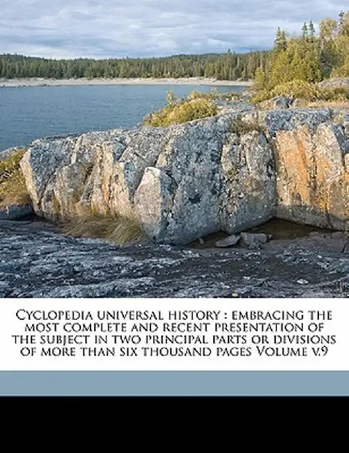 Cyclopedia Universal History: Embracing the Most Complete and Recent Presentation of the Subject in Two Principal Parts or Divisions of More Than Si by John Clark Ridpath